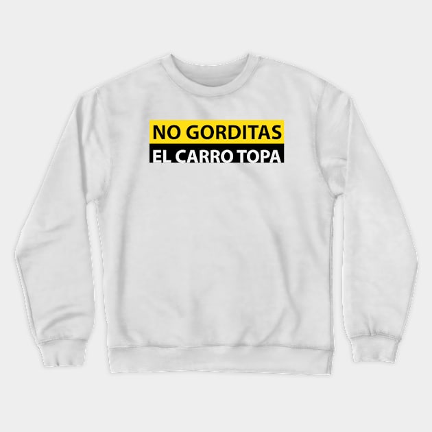 NO GORDITAS EL CARRO TOPA FUNNY DESIGN Crewneck Sweatshirt by Estudio3e